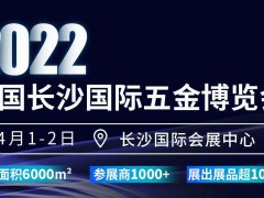 最新发布！2022中国长沙国际五金博览会4月1日如期举办